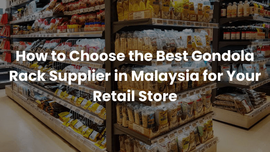 How to Choose the Best Gondola Rack Supplier in Malaysia for Your Retail Store